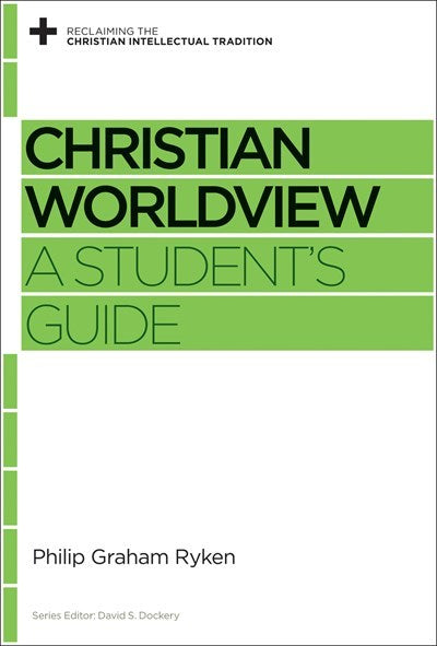 Christian Worldview: A Student's Guide (Reclaiming The Christian Intellectual Tradition)