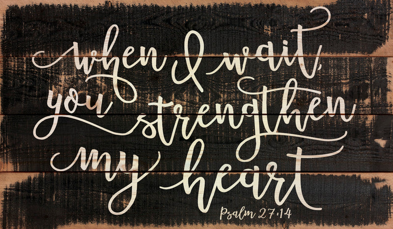 When I wait you strengthen my heart