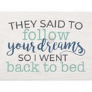 They said to follow your dreams