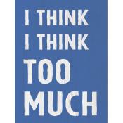 I think I think too much