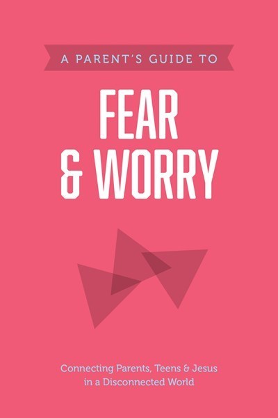 A Parent's Guide To Fear & Worry