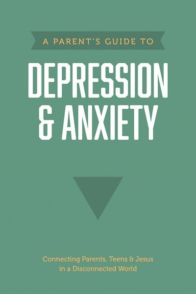 A Parent's Guide To Depression & Anxiety