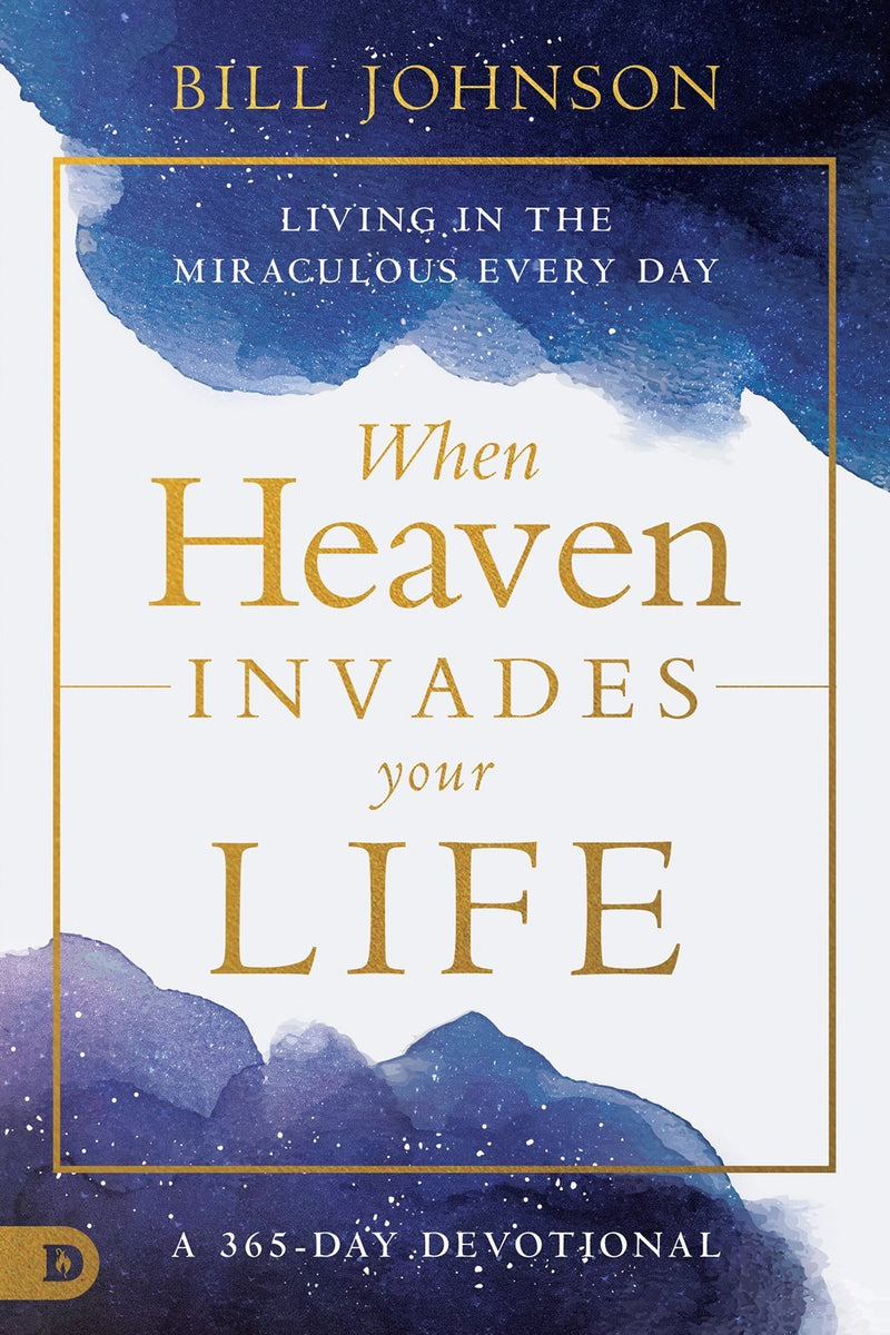 When Heaven Invades Your Life: Living in the Miraculous Every Day (September 2023)