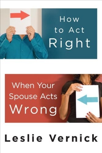 How To Act Right When Your Spouse Acts Wrong