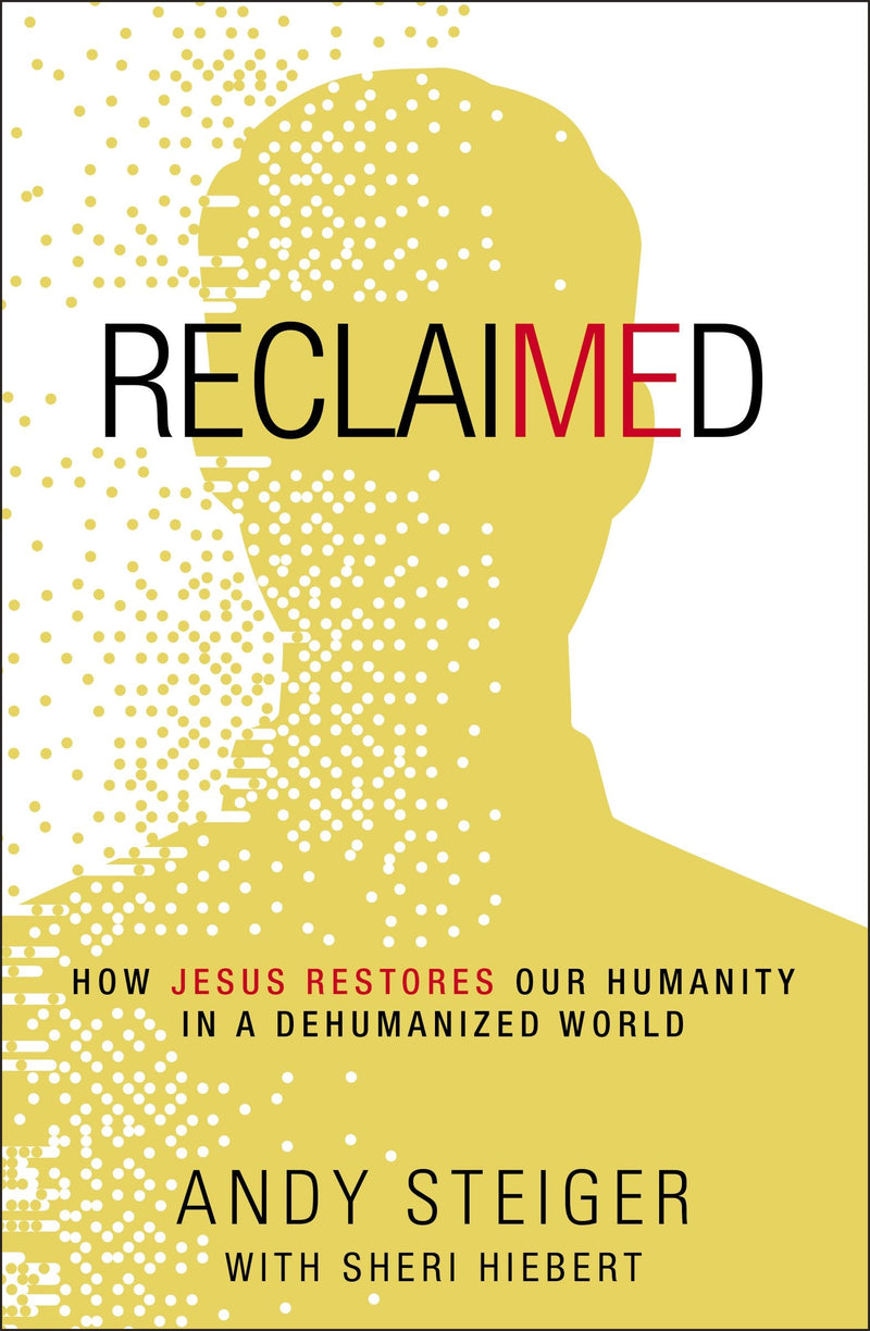 Reclaimed: How Jesus Restores Our Humanity In A Dehumanized World