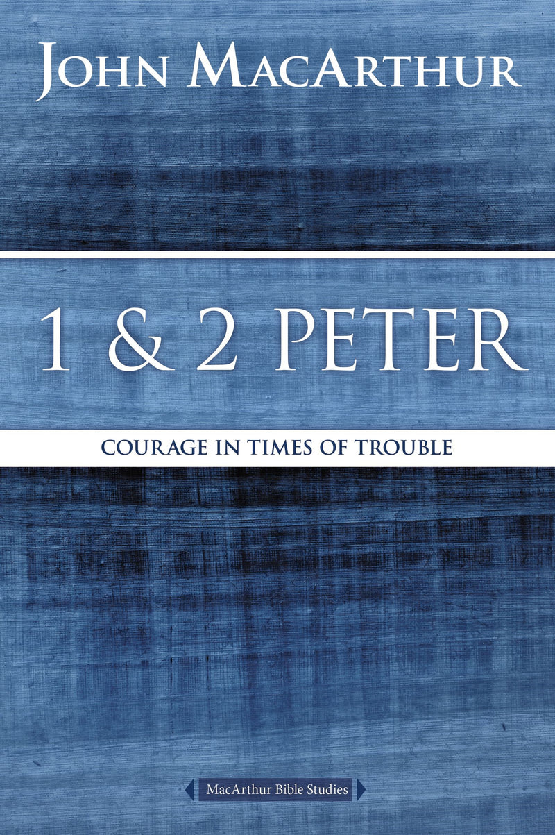 1 And 2 Peter: Courage In Times Of Trouble