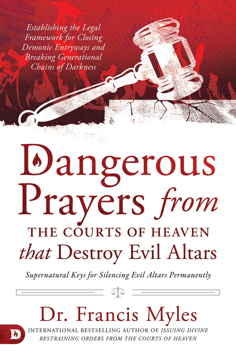 Dangerous Prayers from the Courts Of Heaven that Destroy Evil Altars