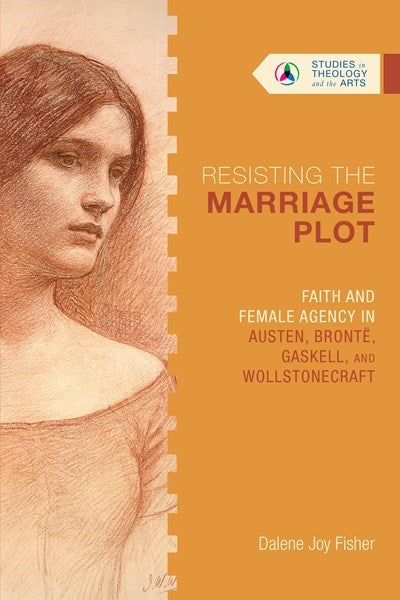 Resisting The Marriage Plot (Studies In The Theology And The Art Series)