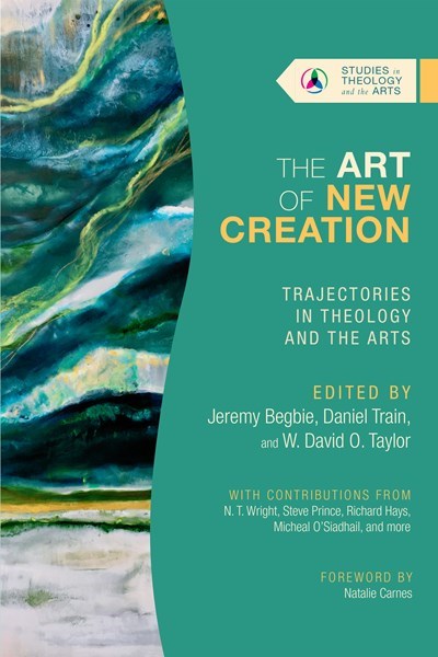 The Art Of New Creation (Studies In Theology And The Arts)