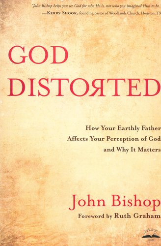 God Distorted: How Your Earthly Father A