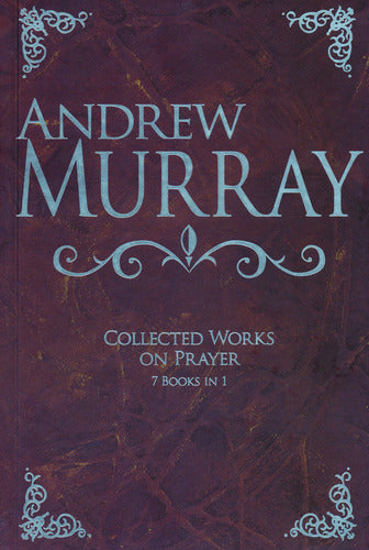 Andrew Murray: Collected Works on Prayer