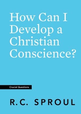 How Can I Develop A Christian Conscience? (Crucial Questions) (Redesign)