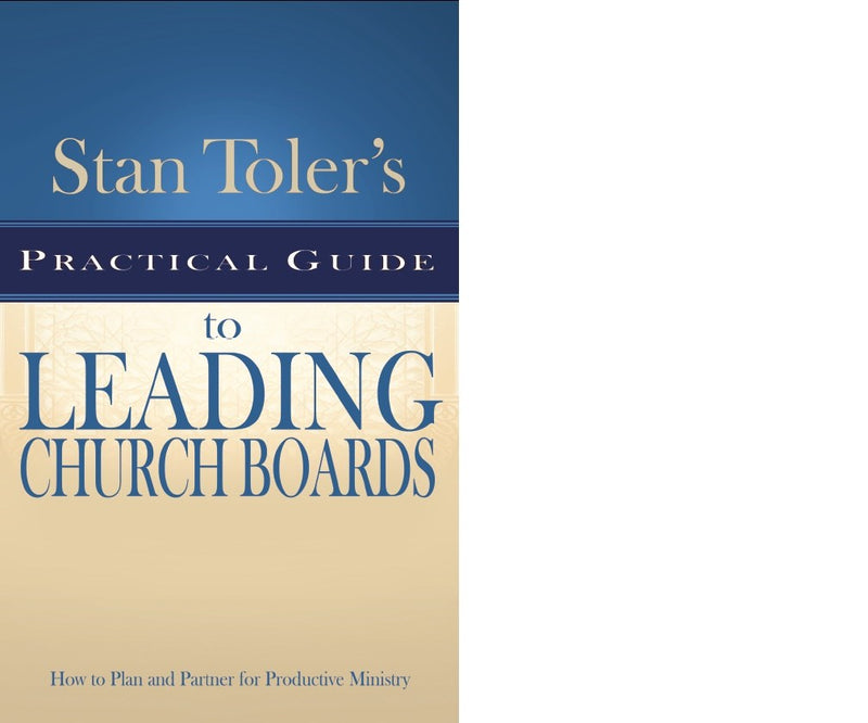 Stan Toler's Practical Guide To Leading Church Boards